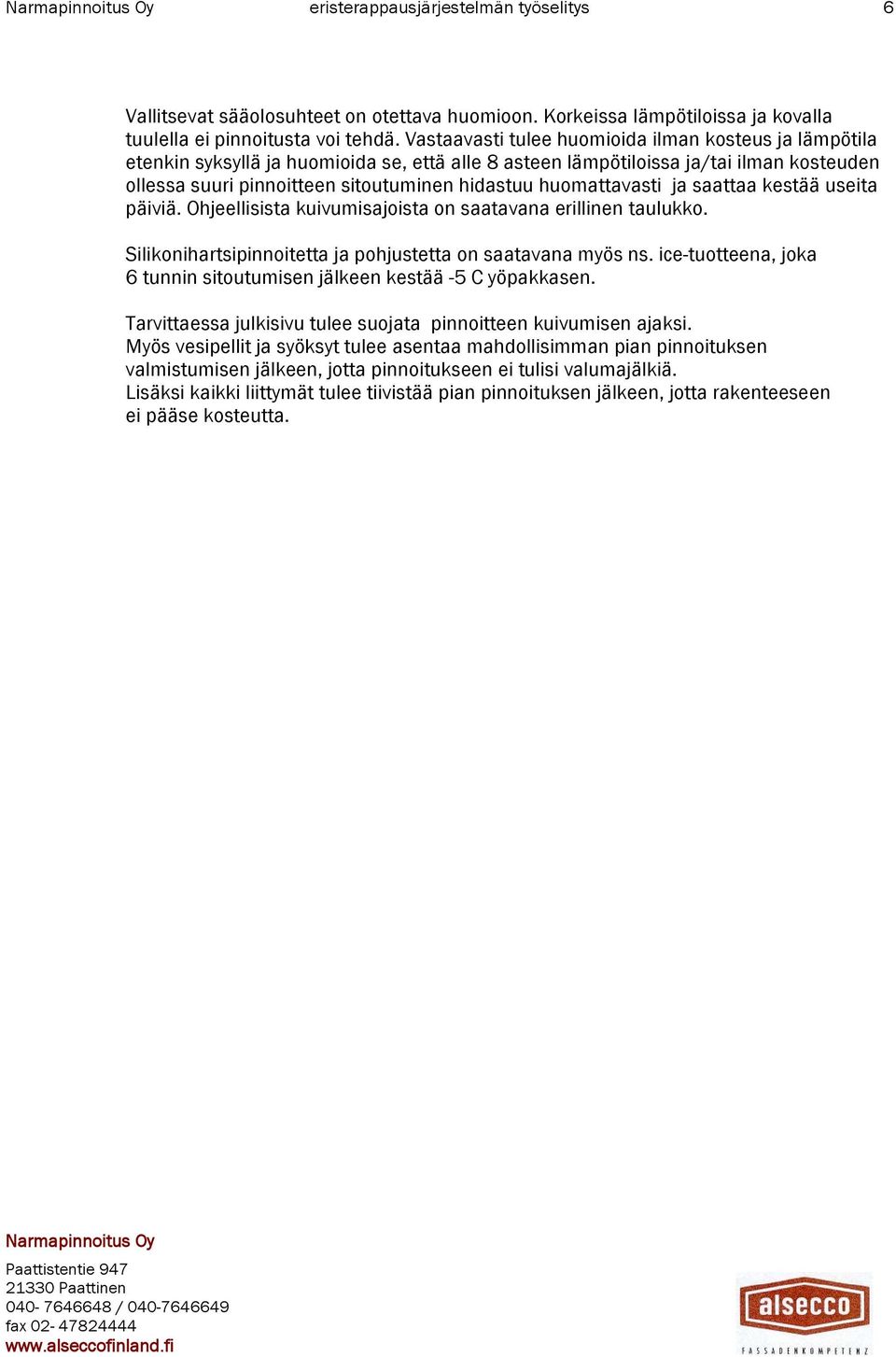 huomattavasti ja saattaa kestää useita päiviä. Ohjeellisista kuivumisajoista on saatavana erillinen taulukko. Silikonihartsipinnoitetta ja pohjustetta on saatavana myös ns.