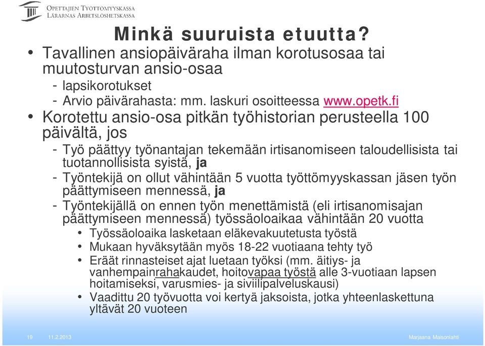 vähintään 5 vuotta työttömyyskassan jäsen työn päättymiseen mennessä, ja - Työntekijällä on ennen työn menettämistä (eli irtisanomisajan päättymiseen mennessä) työssäoloaikaa vähintään 20 vuotta