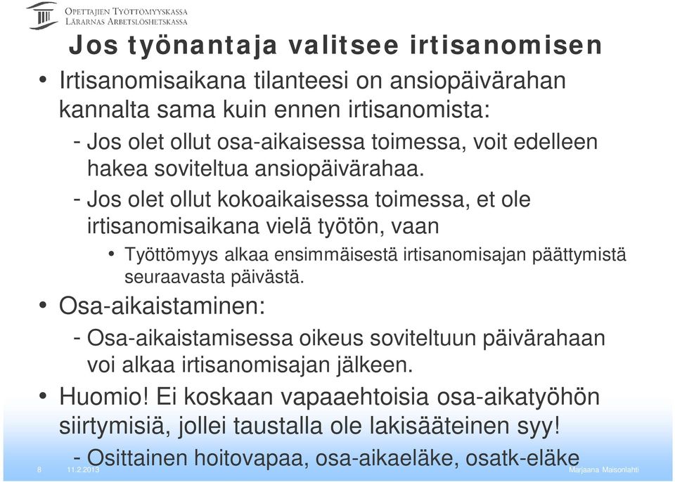 - Jos olet ollut kokoaikaisessa toimessa, et ole irtisanomisaikana vielä työtön, vaan Työttömyys alkaa ensimmäisestä irtisanomisajan päättymistä seuraavasta päivästä.