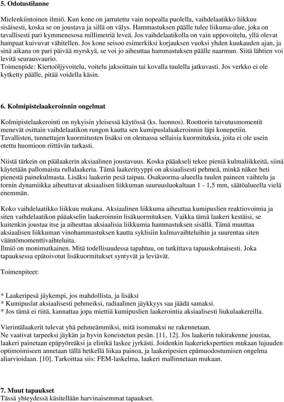 Jos kone seisoo esimerkiksi korjauksen vuoksi yhden kuukauden ajan, ja sinä aikana on pari päivää myrskyä, se voi jo aiheuttaa hammastuksen päälle naarmun. Siitä lähtien voi levitä seurausvaurio.