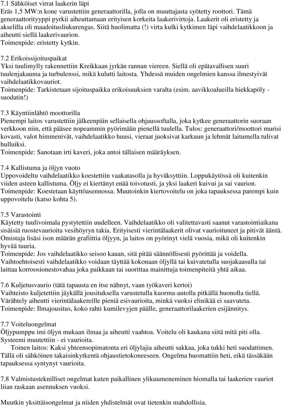 ) virta kulki kytkimen läpi vaihdelaatikkoon ja aiheutti siellä laakerivaurion. Toimenpide: eristetty kytkin. 7.2 Erikoissijoituspaikat Yksi tuulimylly rakennettiin Kreikkaan jyrkän rannan viereen.