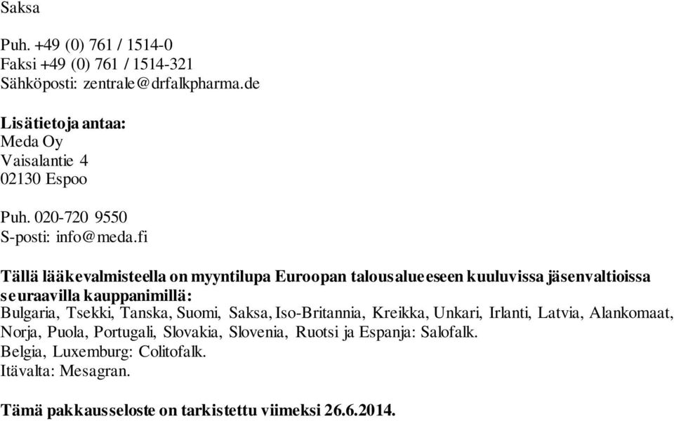fi Tällä lääkevalmisteella on myyntilupa Euroopan talousalueeseen kuuluvissa jäsenvaltioissa seuraavilla kauppanimillä: Bulgaria, Tsekki, Tanska,