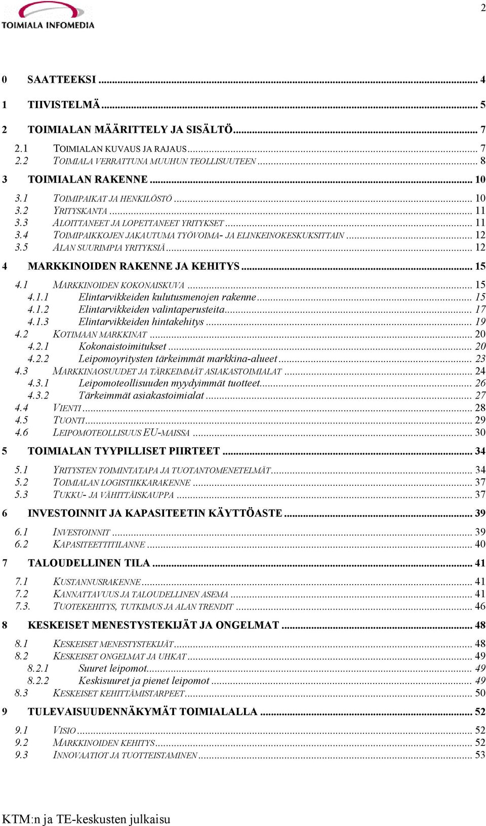 5 ALAN SUURIMPIA YRITYKSIÄ... 12 4 MARKKINOIDEN RAKENNE JA KEHITYS... 15 4.1 MARKKINOIDEN KOKONAISKUVA... 15 4.1.1 Elintarvikkeiden kulutusmenojen rakenne... 15 4.1.2 Elintarvikkeiden valintaperusteita.