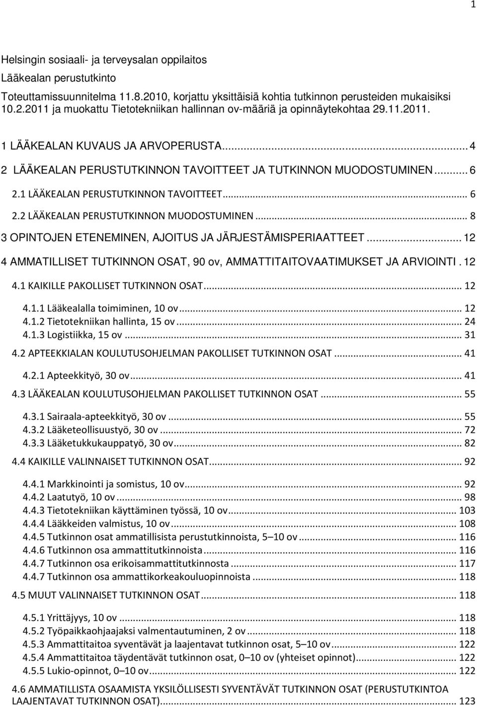 .. 8 3 OPINTOJEN ETENEMINEN, AJOITUS JA JÄRJESTÄMISPERIAATTEET... 12 4 AMMATILLISET TUTKINNON OSAT, 90 ov, AMMATTITAITOVAATIMUKSET JA ARVIOINTI. 12 4.1 KAIKILLE PAKOLLISET TUTKINNON OSAT... 12 4.1.1 Lääkealalla toimiminen, 10 ov.