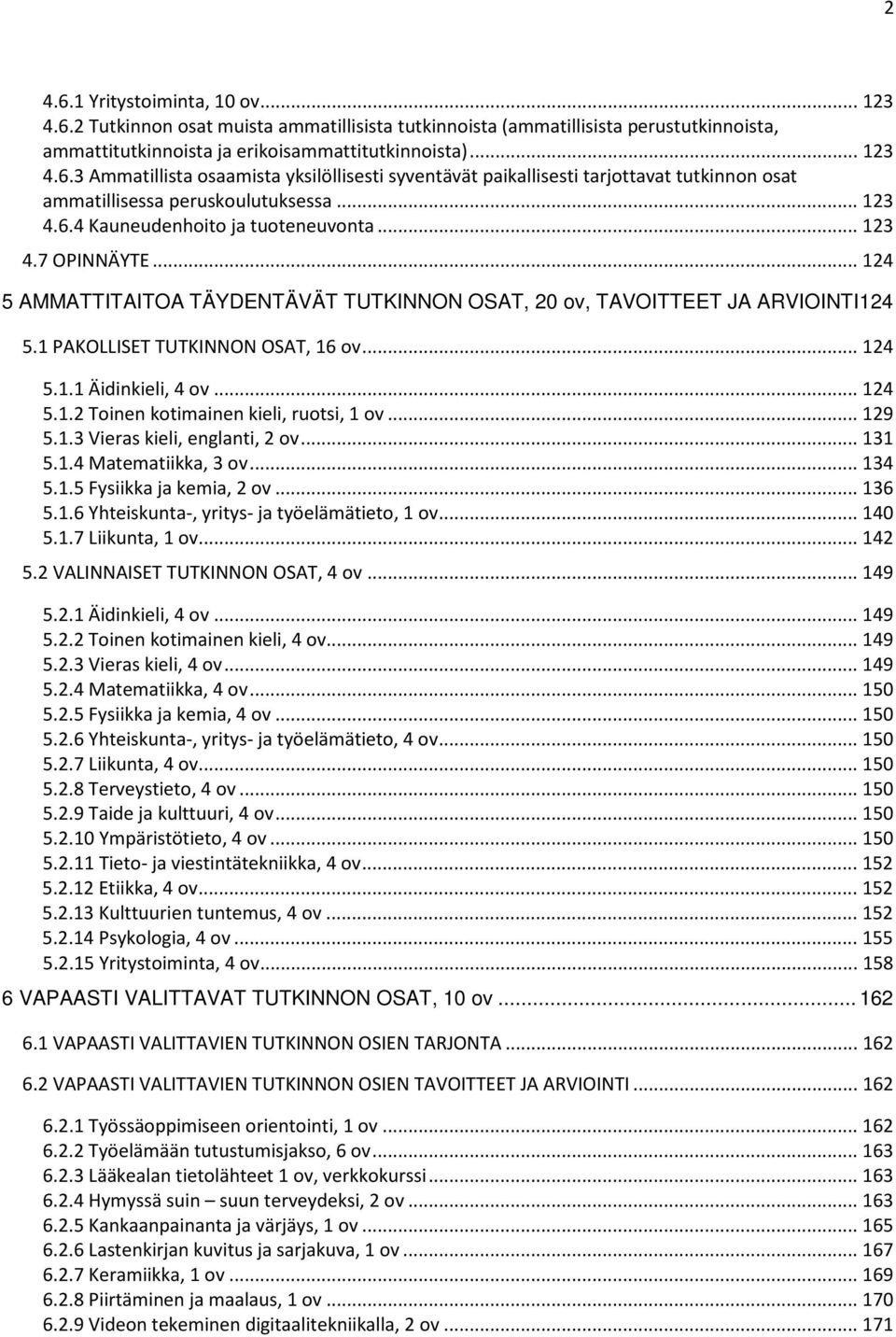 .. 124 5.1.2 Toinen kotimainen kieli, ruotsi, 1 ov... 129 5.1.3 Vieras kieli, englanti, 2 ov... 131 5.1.4 Matematiikka, 3 ov... 134 5.1.5 Fysiikka ja kemia, 2 ov... 136 5.1.6 Yhteiskunta-, yritys- ja työelämätieto, 1 ov.