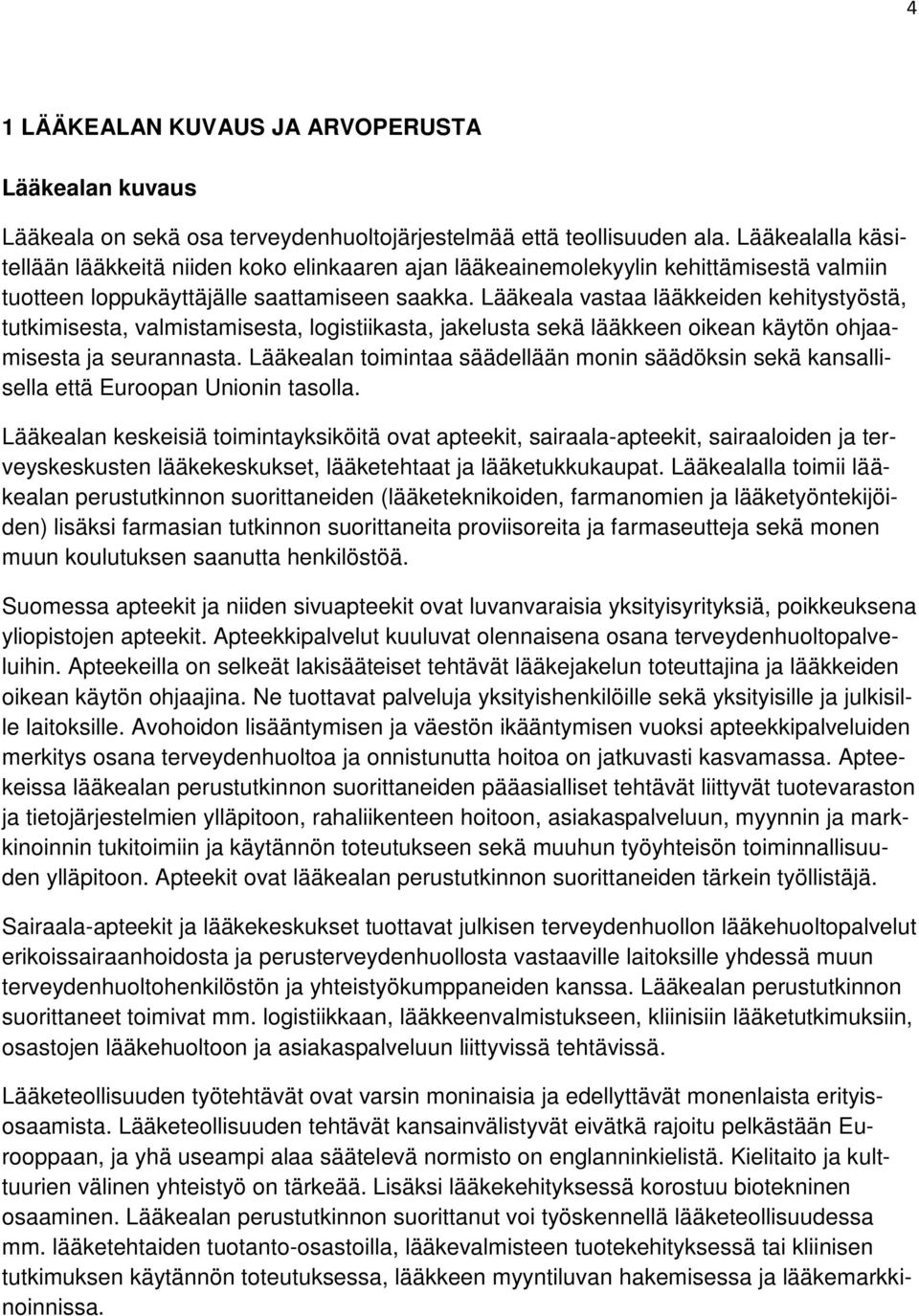 Lääkeala vastaa lääkkeiden kehitystyöstä, tutkimisesta, valmistamisesta, logistiikasta, jakelusta sekä lääkkeen oikean käytön ohjaamisesta ja seurannasta.