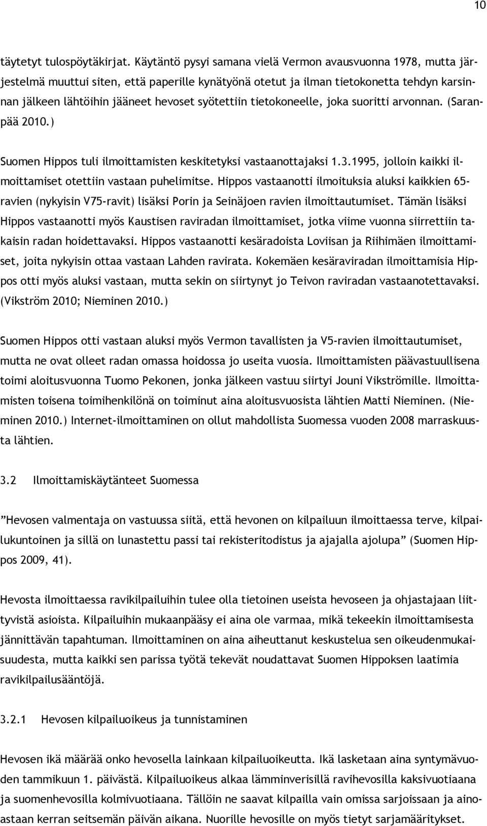 syötettiin tietokoneelle, joka suoritti arvonnan. (Saranpää 2010.) Suomen Hippos tuli ilmoittamisten keskitetyksi vastaanottajaksi 1.3.1995, jolloin kaikki ilmoittamiset otettiin vastaan puhelimitse.