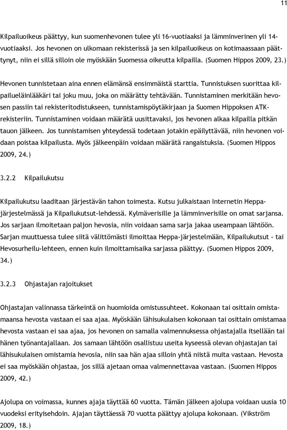 ) Hevonen tunnistetaan aina ennen elämänsä ensimmäistä starttia. Tunnistuksen suorittaa kilpailueläinlääkäri tai joku muu, joka on määrätty tehtävään.