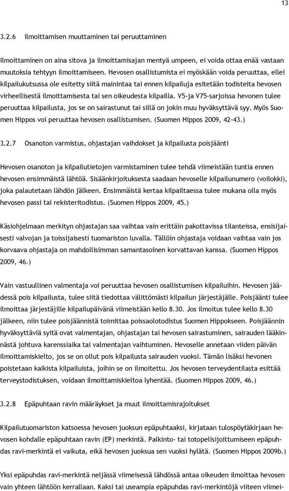 oikeudesta kilpailla. V5-ja V75-sarjoissa hevonen tulee peruuttaa kilpailusta, jos se on sairastunut tai sillä on jokin muu hyväksyttävä syy. Myös Suomen Hippos voi peruuttaa hevosen osallistumisen.