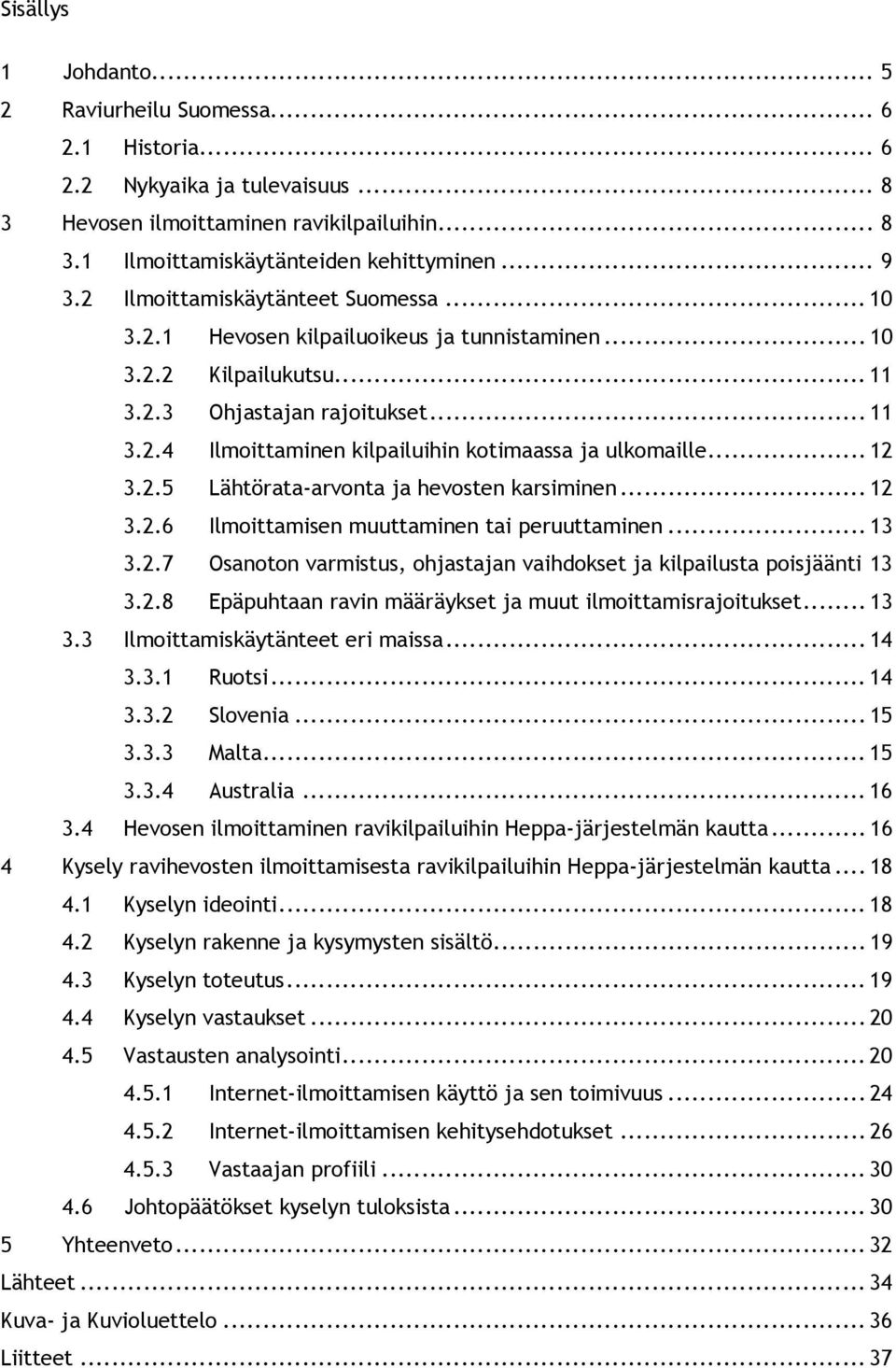 .. 12 3.2.5 Lähtörata-arvonta ja hevosten karsiminen... 12 3.2.6 Ilmoittamisen muuttaminen tai peruuttaminen... 13 3.2.7 Osanoton varmistus, ohjastajan vaihdokset ja kilpailusta poisjäänti 13 3.2.8 Epäpuhtaan ravin määräykset ja muut ilmoittamisrajoitukset.