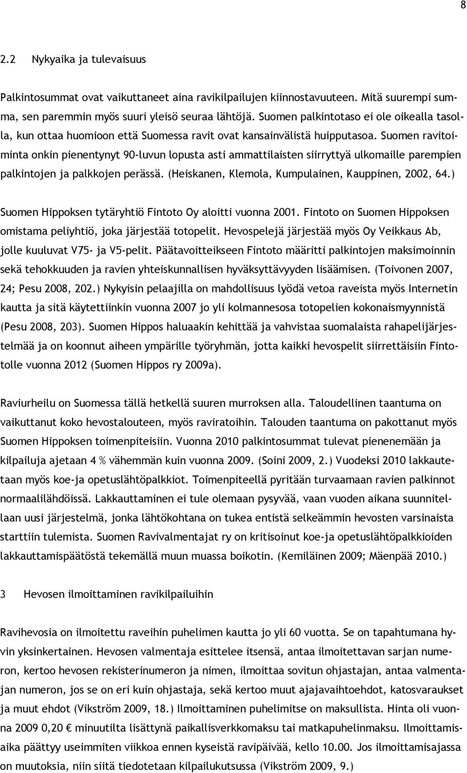 Suomen ravitoiminta onkin pienentynyt 90-luvun lopusta asti ammattilaisten siirryttyä ulkomaille parempien palkintojen ja palkkojen perässä. (Heiskanen, Klemola, Kumpulainen, Kauppinen, 2002, 64.