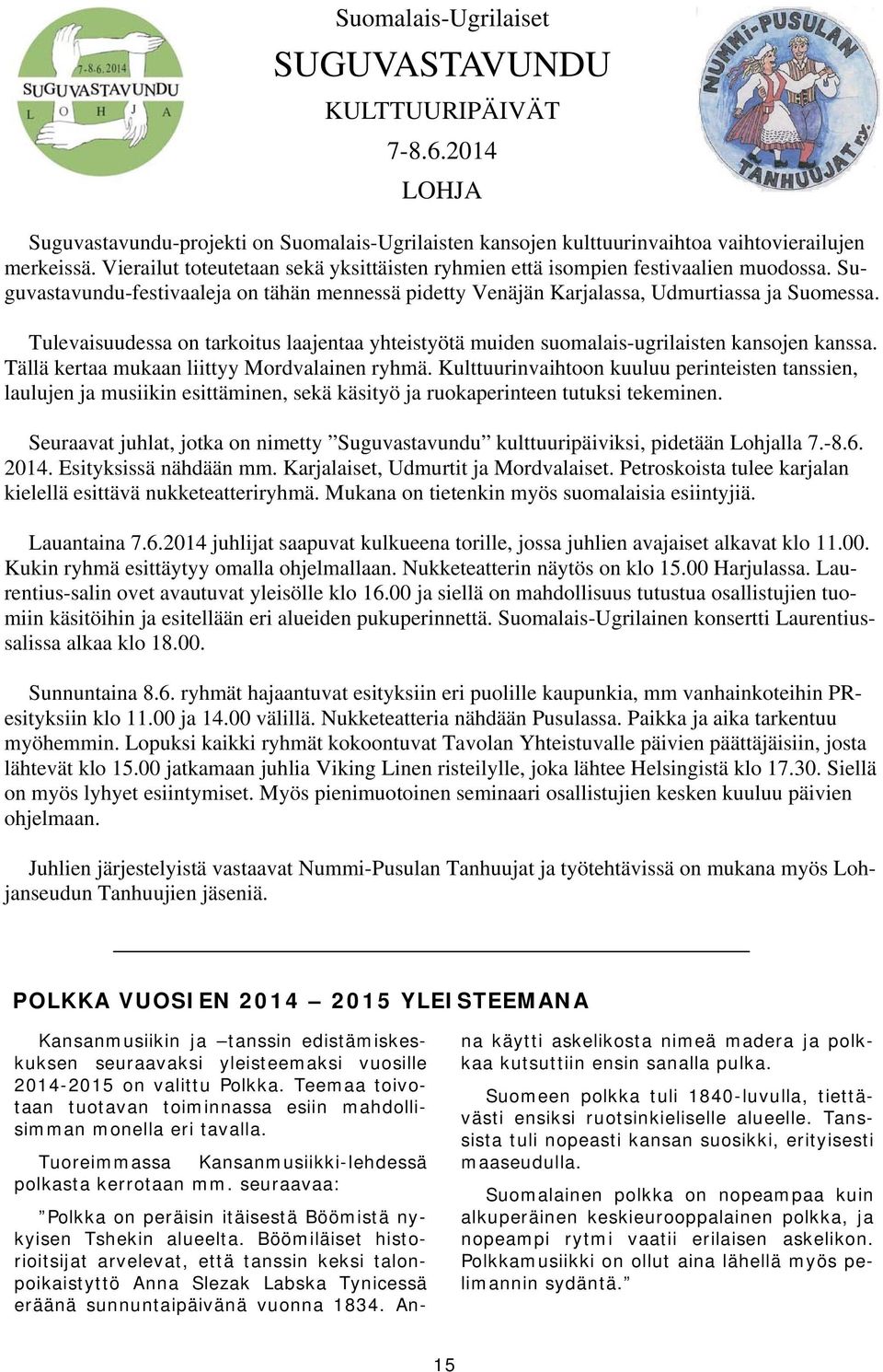 Tulevaisuudessa on tarkoitus laajentaa yhteistyötä muiden suomalais-ugrilaisten kansojen kanssa. Tällä kertaa mukaan liittyy Mordvalainen ryhmä.