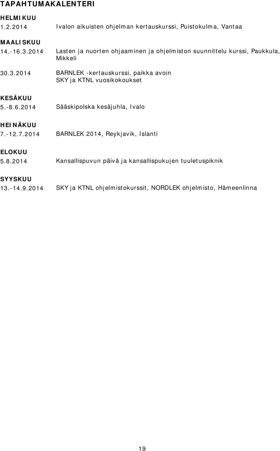 .3.2014 Lasten ja nuorten ohjaaminen ja ohjelmiston suunnittelu kurssi, Paukkula, Mikkeli BARNLEK -kertauskurssi, paikka avoin SKY ja