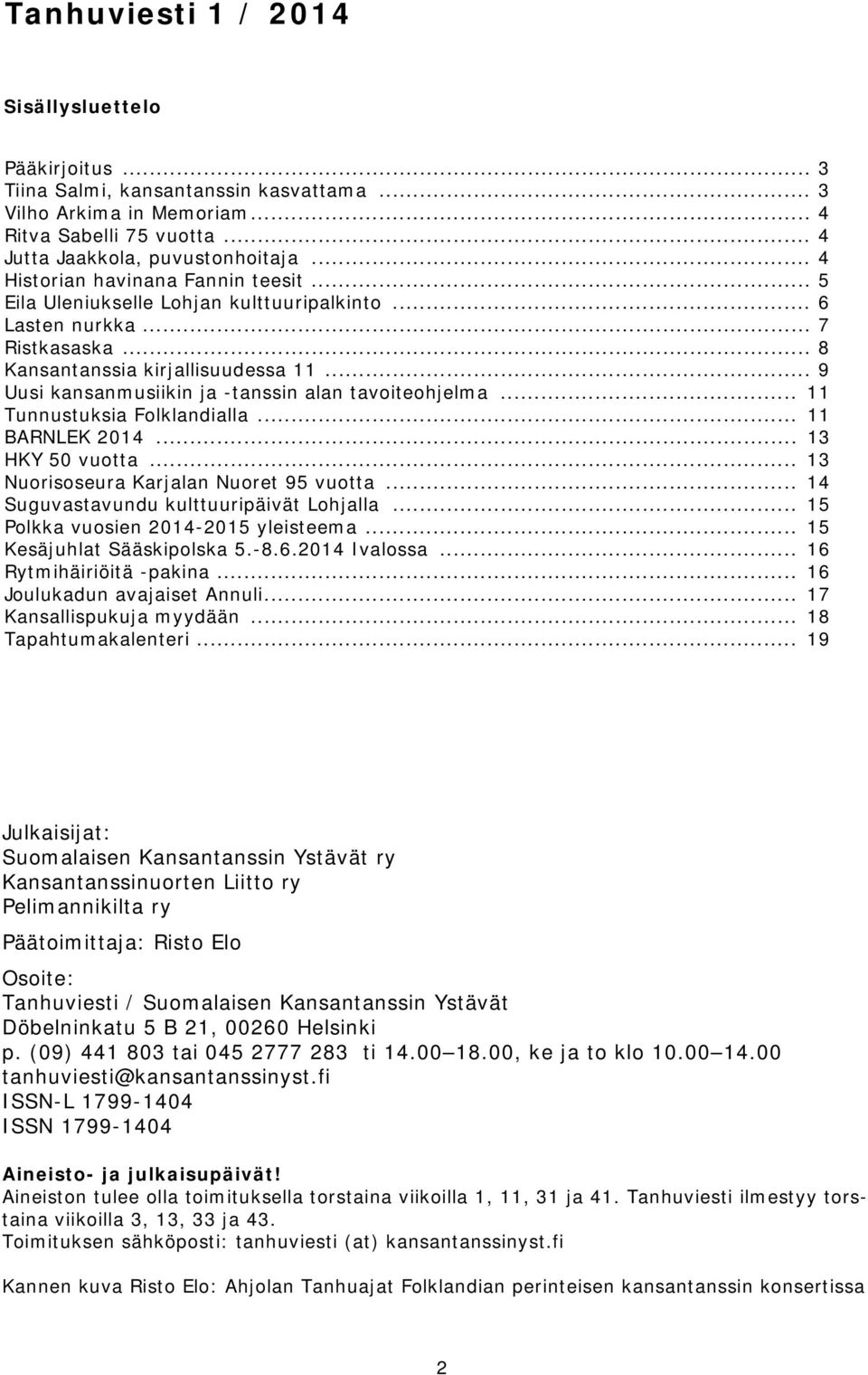 .. 9 Uusi kansanmusiikin ja -tanssin alan tavoiteohjelma... 11 Tunnustuksia Folklandialla... 11 BARNLEK 2014... 13 HKY 50 vuotta... 13 Nuorisoseura Karjalan Nuoret 95 vuotta.