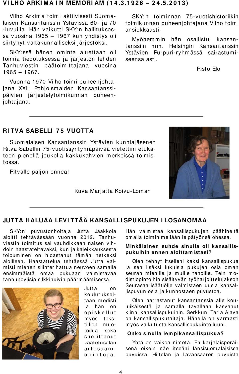 SKY:ssä hänen ominta aluettaan oli toimia tiedotuksessa ja järjestön lehden Tanhuviestin päätoimittajana vuosina 1965 1967.