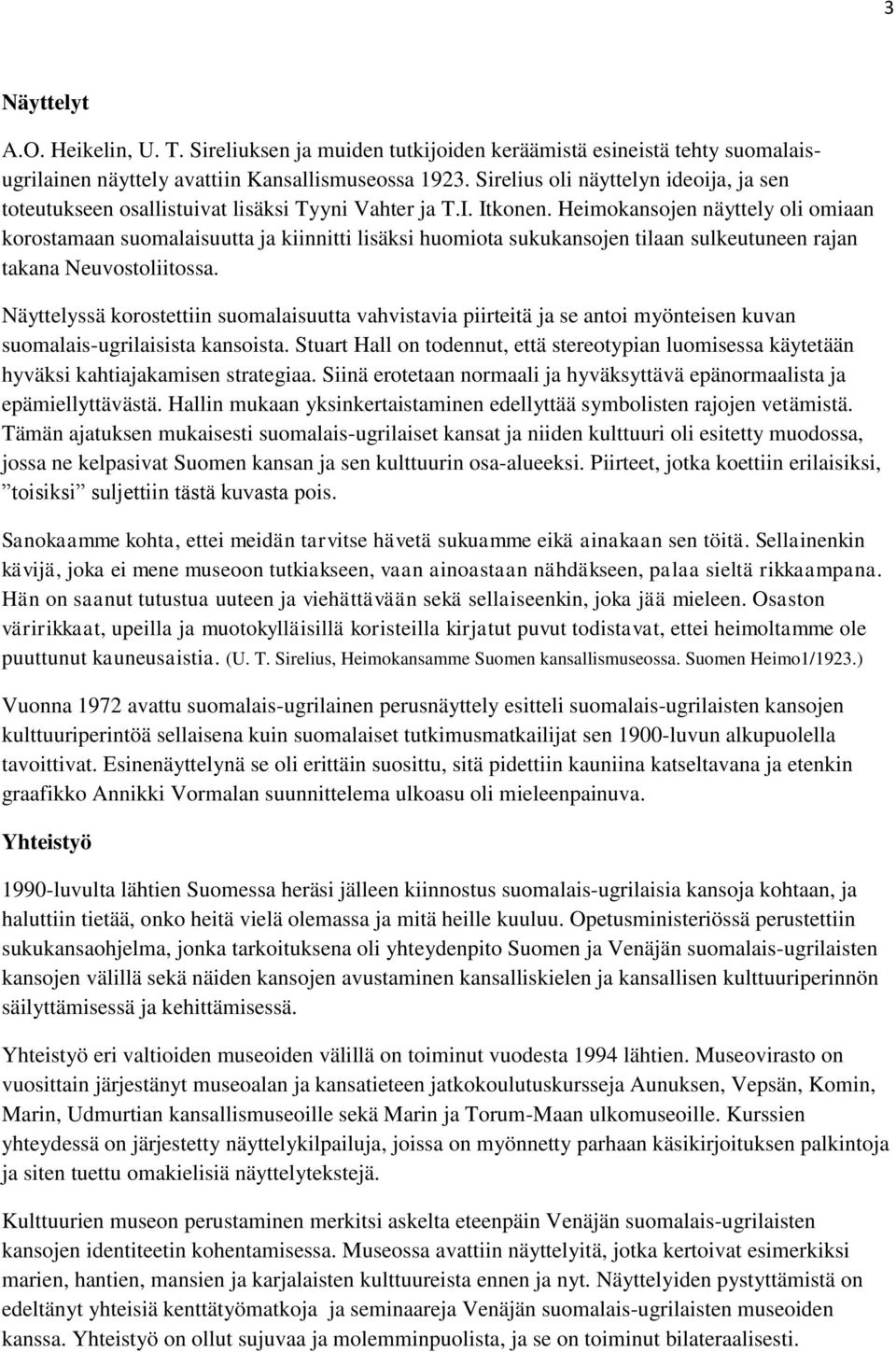 Heimokansojen näyttely oli omiaan korostamaan suomalaisuutta ja kiinnitti lisäksi huomiota sukukansojen tilaan sulkeutuneen rajan takana Neuvostoliitossa.