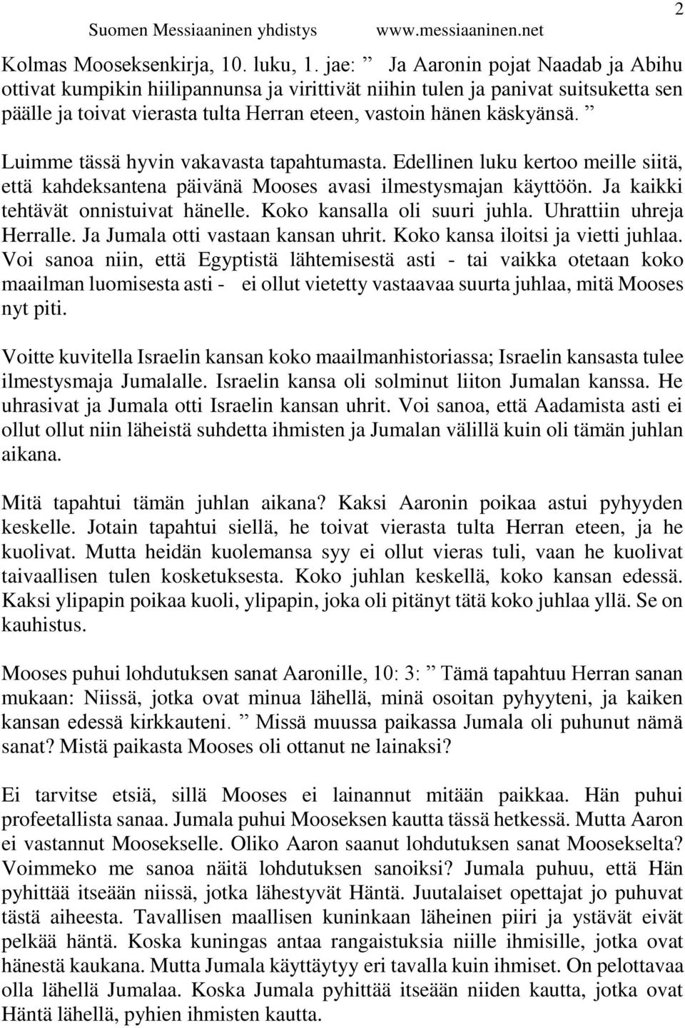 Luimme tässä hyvin vakavasta tapahtumasta. Edellinen luku kertoo meille siitä, että kahdeksantena päivänä Mooses avasi ilmestysmajan käyttöön. Ja kaikki tehtävät onnistuivat hänelle.