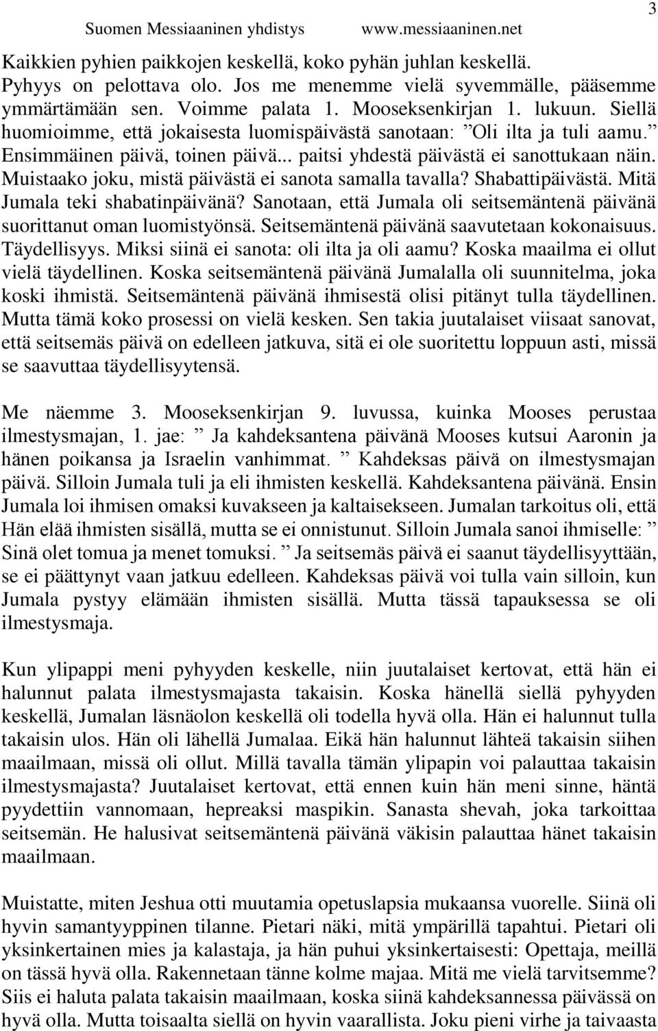 Muistaako joku, mistä päivästä ei sanota samalla tavalla? Shabattipäivästä. Mitä Jumala teki shabatinpäivänä? Sanotaan, että Jumala oli seitsemäntenä päivänä suorittanut oman luomistyönsä.