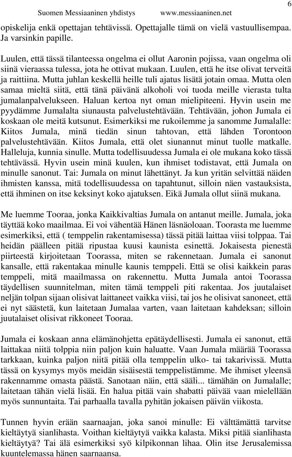 Mutta juhlan keskellä heille tuli ajatus lisätä jotain omaa. Mutta olen samaa mieltä siitä, että tänä päivänä alkoholi voi tuoda meille vierasta tulta jumalanpalvelukseen.