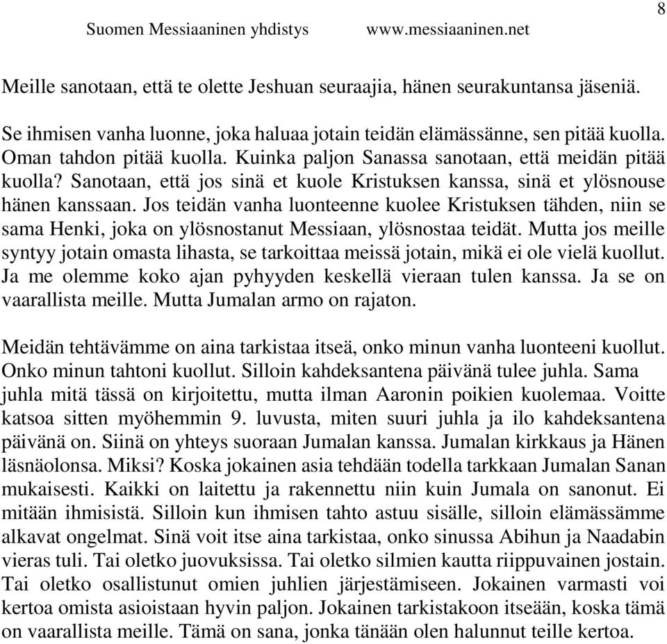 Jos teidän vanha luonteenne kuolee Kristuksen tähden, niin se sama Henki, joka on ylösnostanut Messiaan, ylösnostaa teidät.