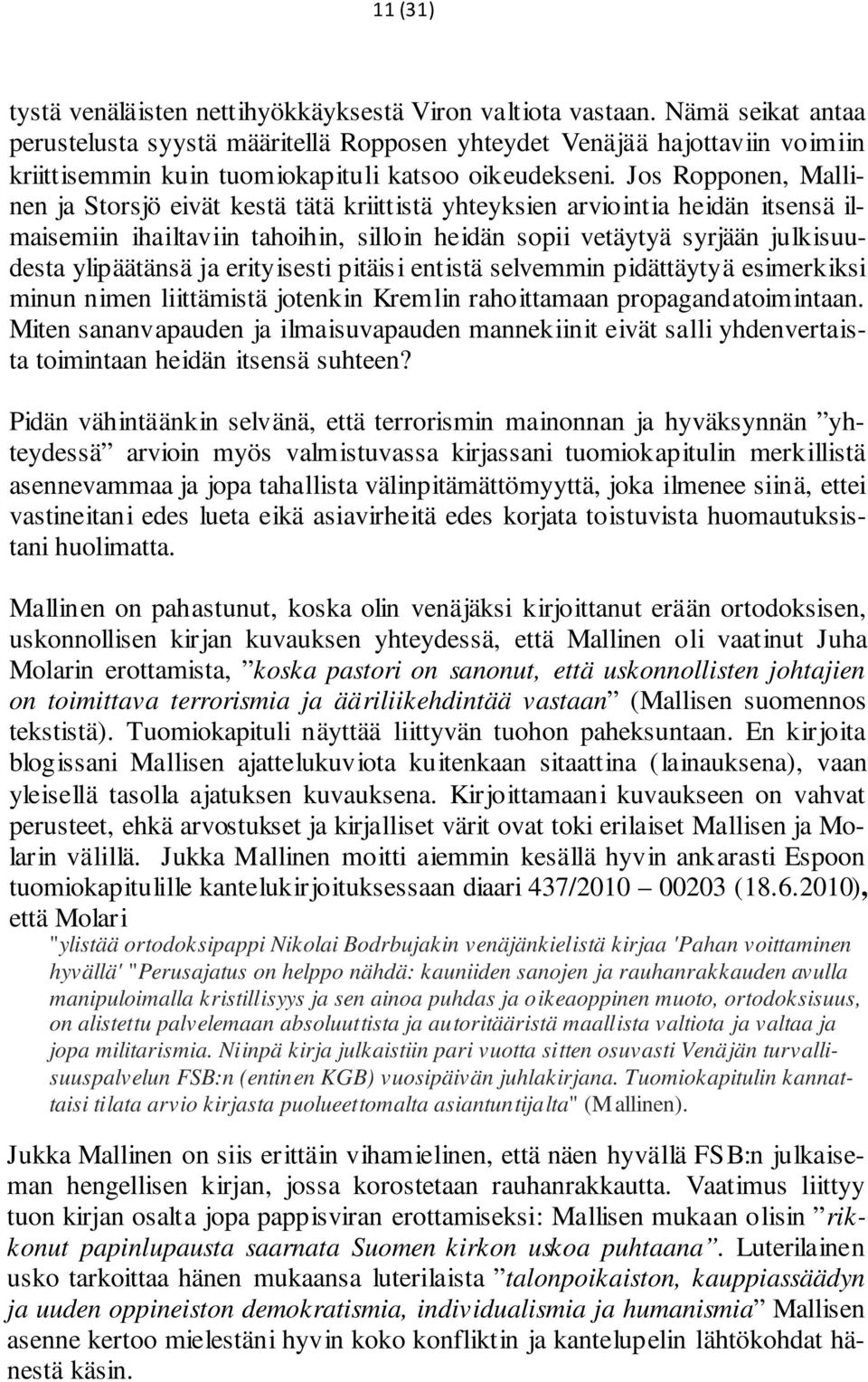 Jos Ropponen, Mallinen ja Storsjö eivät kestä tätä kriittistä yhteyksien arviointia heidän itsensä ilmaisemiin ihailtaviin tahoihin, silloin heidän sopii vetäytyä syrjään julkisuudesta ylipäätänsä ja