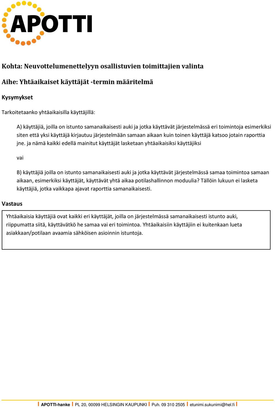 ja nämä kaikki edellä mainitut käyttäjät lasketaan yhtäaikaisiksi käyttäjiksi vai B) käyttäjiä joilla on istunto samanaikaisesti auki ja jotka käyttävät järjestelmässä samaa toimintoa samaan aikaan,