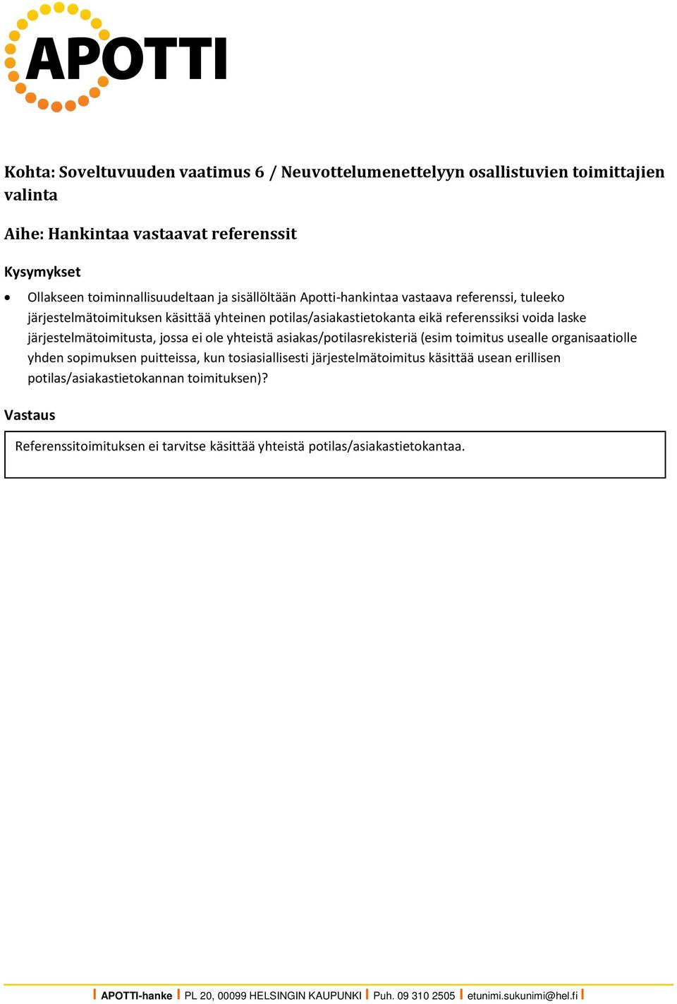 järjestelmätoimitusta, jossa ei ole yhteistä asiakas/potilasrekisteriä (esim toimitus usealle organisaatiolle yhden sopimuksen puitteissa, kun tosiasiallisesti