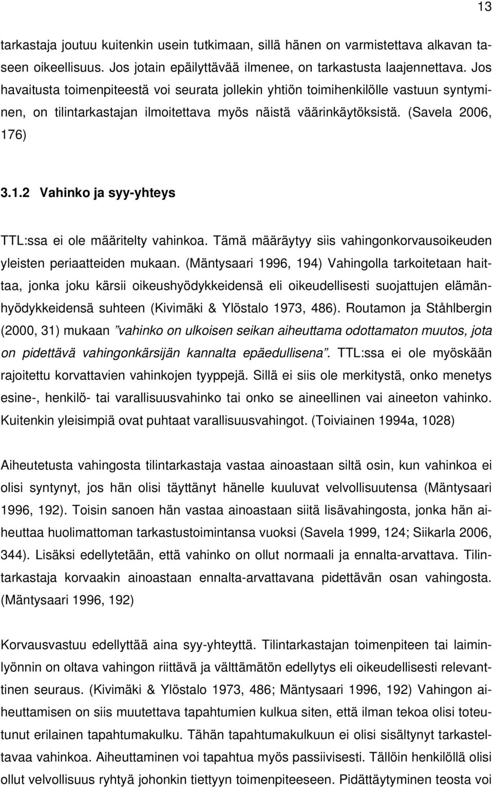 6) 3.1.2 Vahinko ja syy-yhteys TTL:ssa ei ole määritelty vahinkoa. Tämä määräytyy siis vahingonkorvausoikeuden yleisten periaatteiden mukaan.