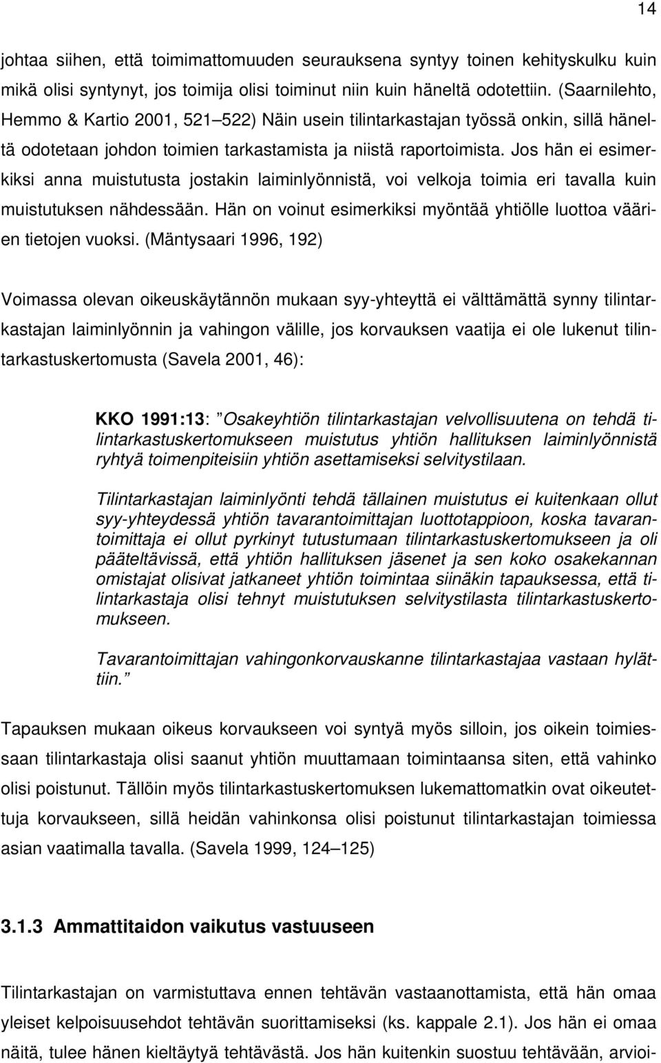 Jos hän ei esimerkiksi anna muistutusta jostakin laiminlyönnistä, voi velkoja toimia eri tavalla kuin muistutuksen nähdessään.