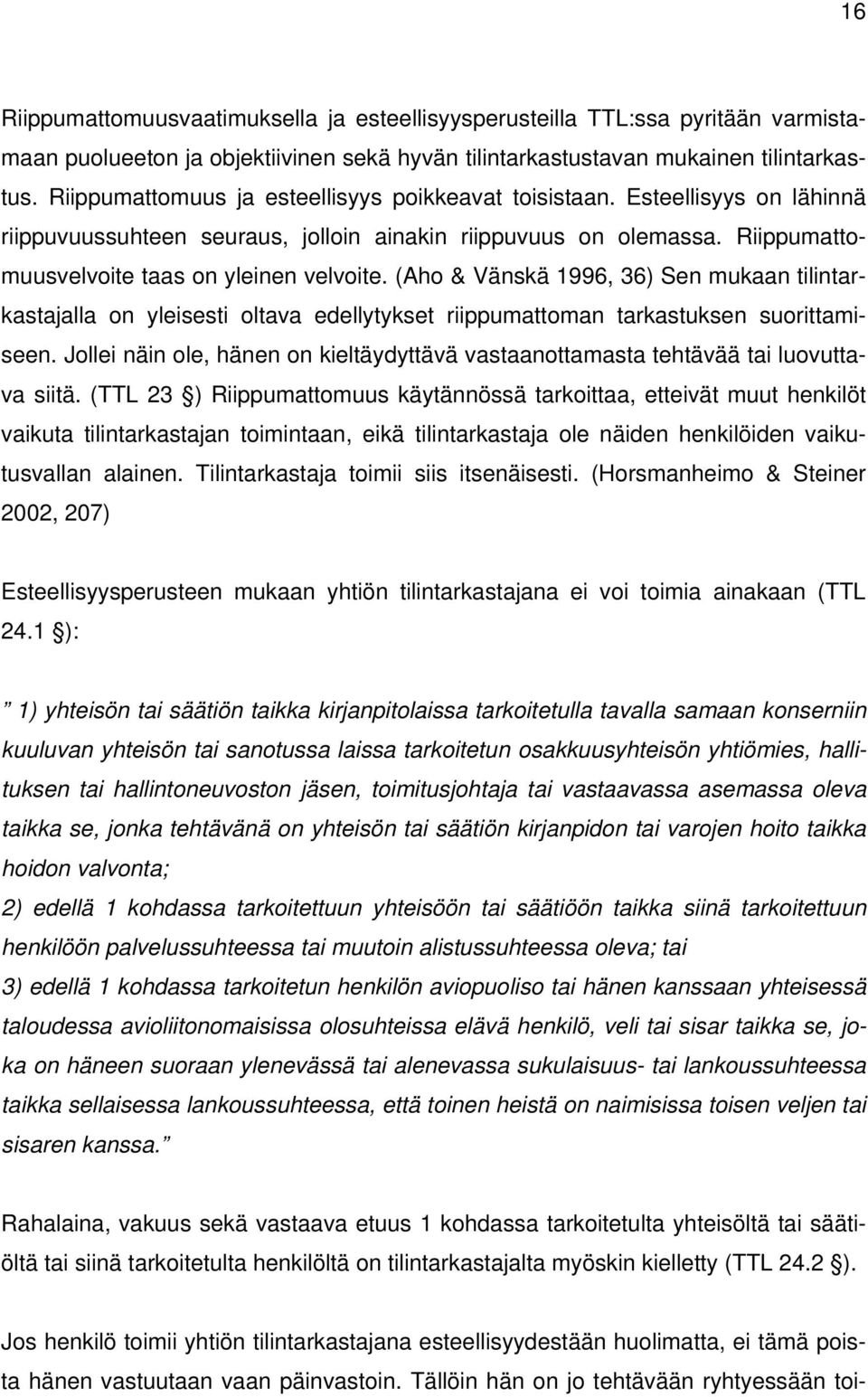 (Aho & Vänskä 1996, 36) Sen mukaan tilintarkastajalla on yleisesti oltava edellytykset riippumattoman tarkastuksen suorittamiseen.