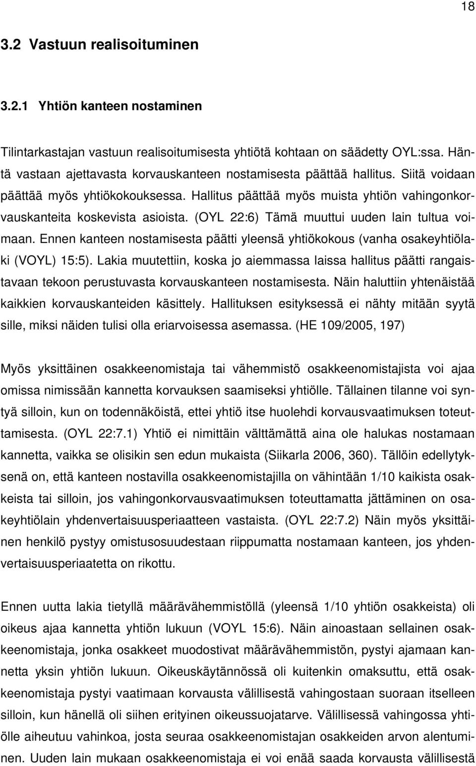 (OYL 22:6) Tämä muuttui uuden lain tultua voimaan. Ennen kanteen nostamisesta päätti yleensä yhtiökokous (vanha osakeyhtiölaki (VOYL) 15:5).