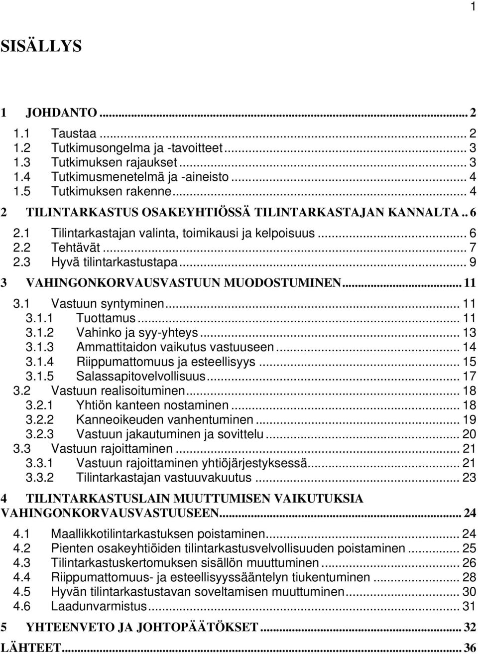 .. 9 3 VAHINGONKORVAUSVASTUUN MUODOSTUMINEN... 11 3.1 Vastuun syntyminen... 11 3.1.1 Tuottamus... 11 3.1.2 Vahinko ja syy-yhteys... 13 3.1.3 Ammattitaidon vaikutus vastuuseen... 14 3.1.4 Riippumattomuus ja esteellisyys.