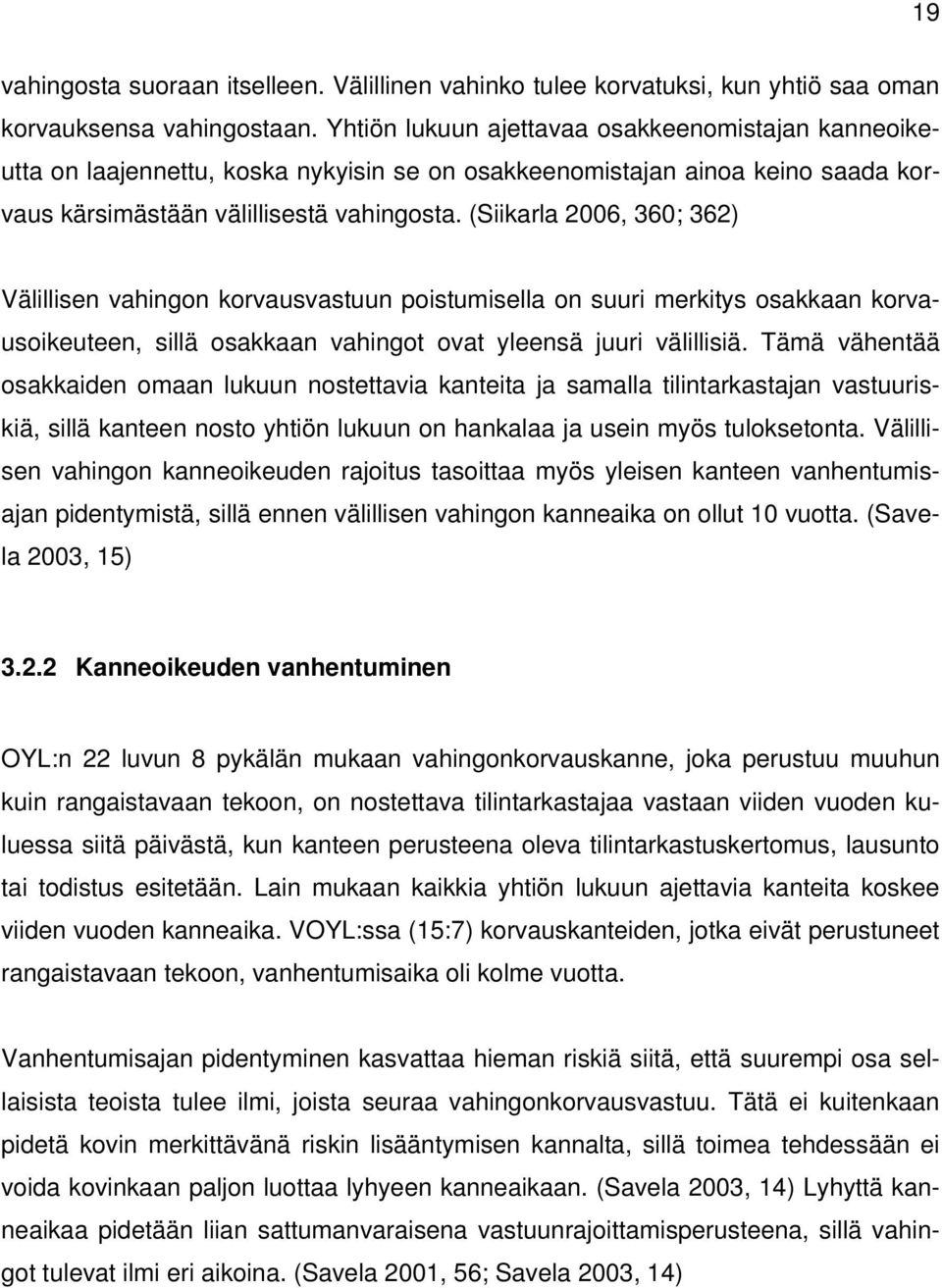 (Siikarla 2006, 360; 362) Välillisen vahingon korvausvastuun poistumisella on suuri merkitys osakkaan korvausoikeuteen, sillä osakkaan vahingot ovat yleensä juuri välillisiä.