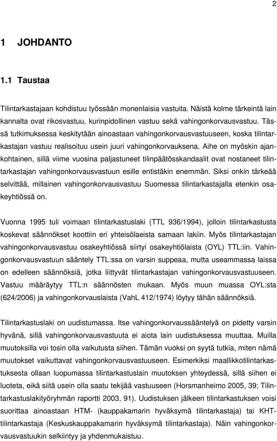 Aihe on myöskin ajankohtainen, sillä viime vuosina paljastuneet tilinpäätösskandaalit ovat nostaneet tilintarkastajan vahingonkorvausvastuun esille entistäkin enemmän.