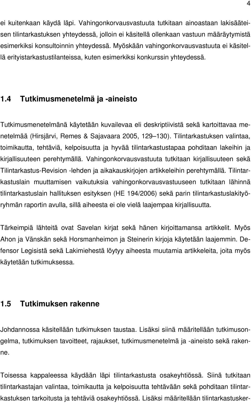 Myöskään vahingonkorvausvastuuta ei käsitellä erityistarkastustilanteissa, kuten esimerkiksi konkurssin yhteydessä. 1.