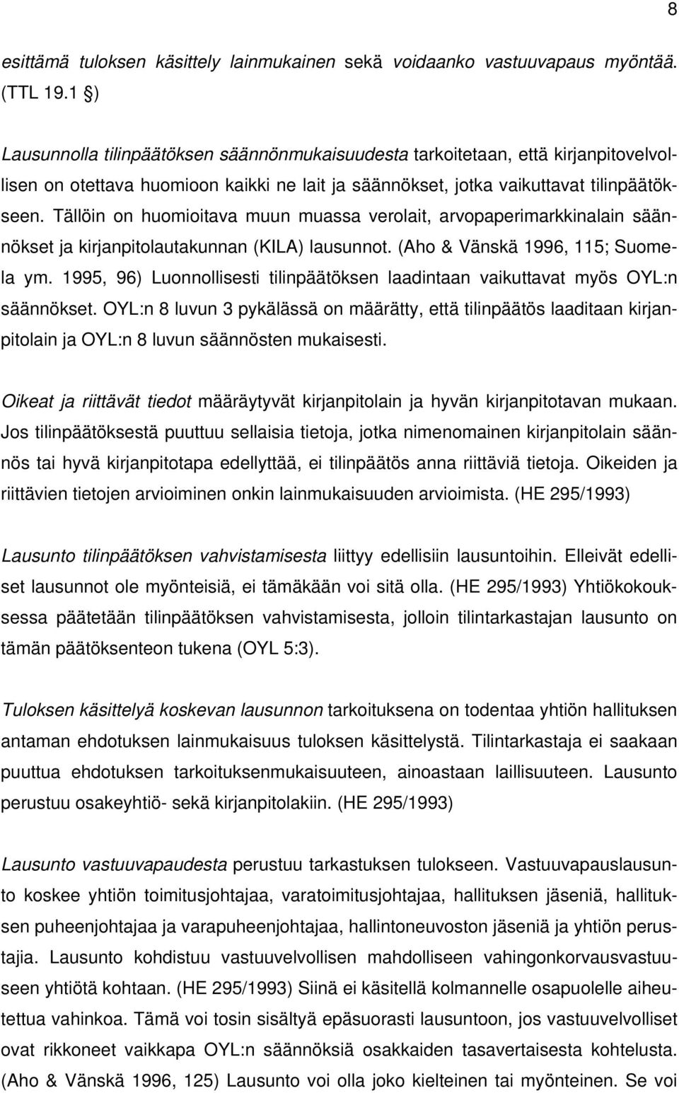 Tällöin on huomioitava muun muassa verolait, arvopaperimarkkinalain säännökset ja kirjanpitolautakunnan (KILA) lausunnot. (Aho & Vänskä 1996, 115; Suomela ym.