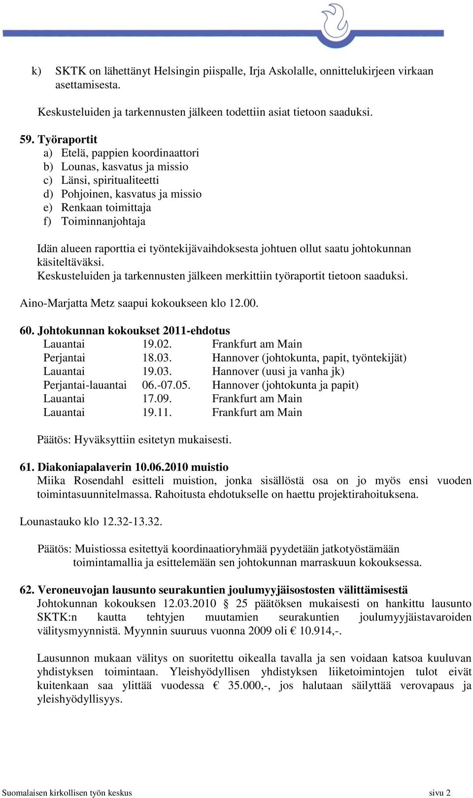 ei työntekijävaihdoksesta johtuen ollut saatu johtokunnan käsiteltäväksi. Keskusteluiden ja tarkennusten jälkeen merkittiin työraportit tietoon saaduksi. Aino-Marjatta Metz saapui kokoukseen klo 12.