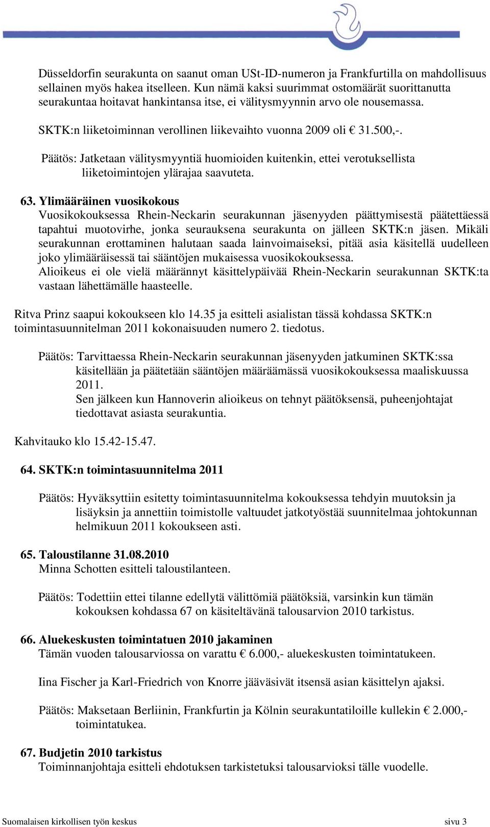 Päätös: Jatketaan välitysmyyntiä huomioiden kuitenkin, ettei verotuksellista liiketoimintojen ylärajaa saavuteta. 63.