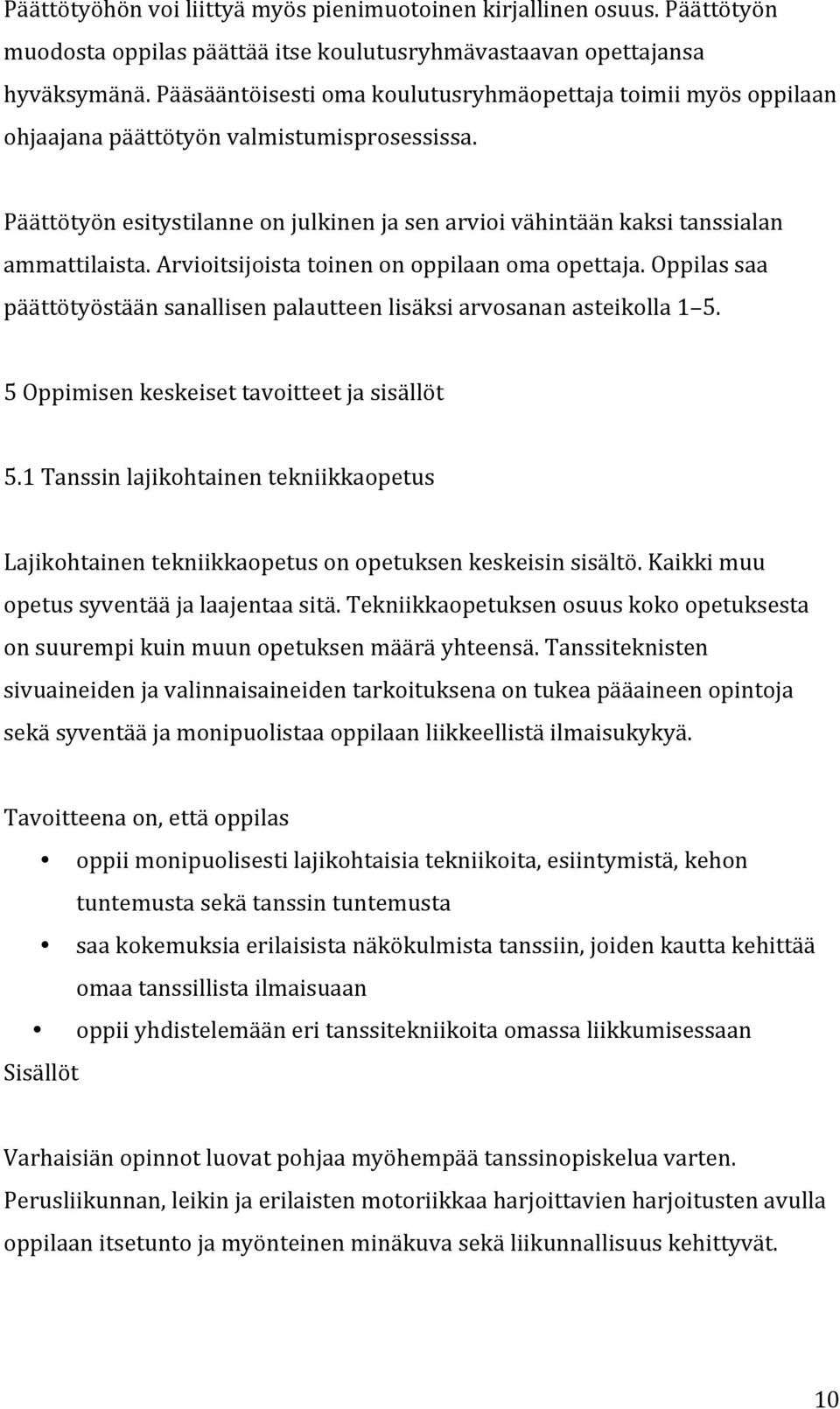 Arvioitsijoista toinen on oppilaan oma opettaja. Oppilas saa päättötyöstään sanallisen palautteen lisäksi arvosanan asteikolla 1 5. 5 Oppimisen keskeiset tavoitteet ja sisällöt 5.