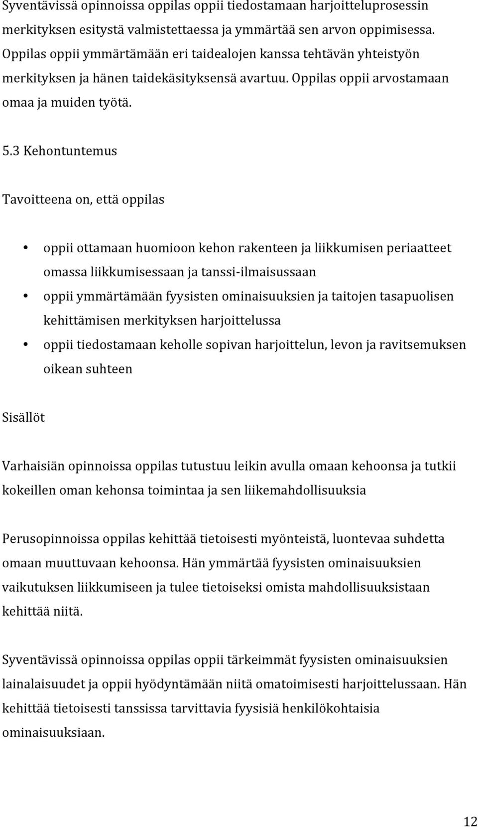 3 Kehontuntemus Tavoitteena on, että oppilas oppii ottamaan huomioon kehon rakenteen ja liikkumisen periaatteet omassa liikkumisessaan ja tanssi- ilmaisussaan oppii ymmärtämään fyysisten