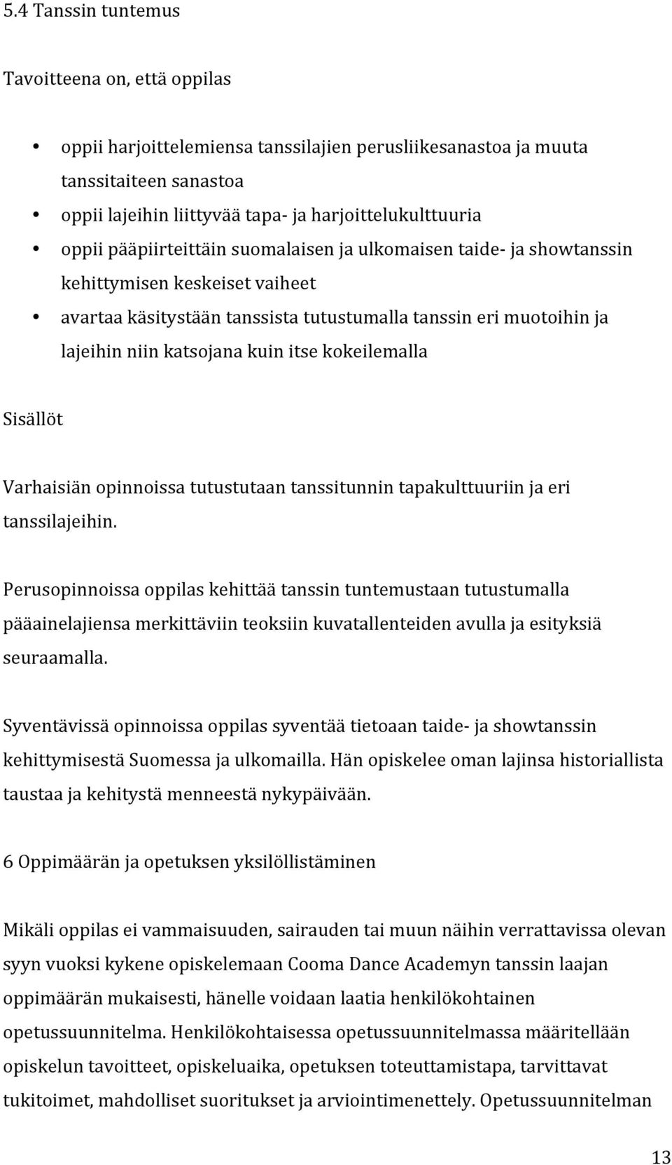 kokeilemalla Sisällöt Varhaisiän opinnoissa tutustutaan tanssitunnin tapakulttuuriin ja eri tanssilajeihin.