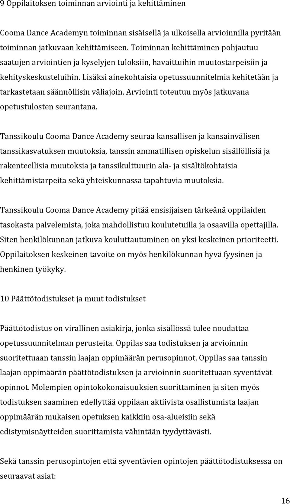 Lisäksi ainekohtaisia opetussuunnitelmia kehitetään ja tarkastetaan säännöllisin väliajoin. Arviointi toteutuu myös jatkuvana opetustulosten seurantana.