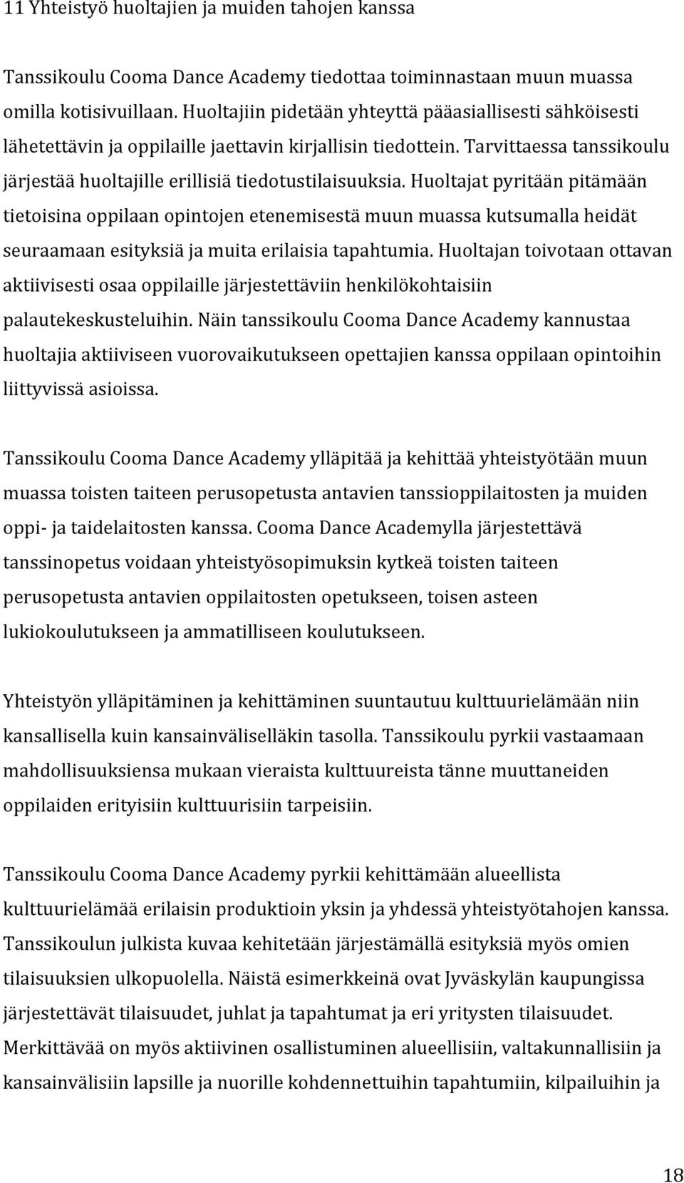 Huoltajat pyritään pitämään tietoisina oppilaan opintojen etenemisestä muun muassa kutsumalla heidät seuraamaan esityksiä ja muita erilaisia tapahtumia.