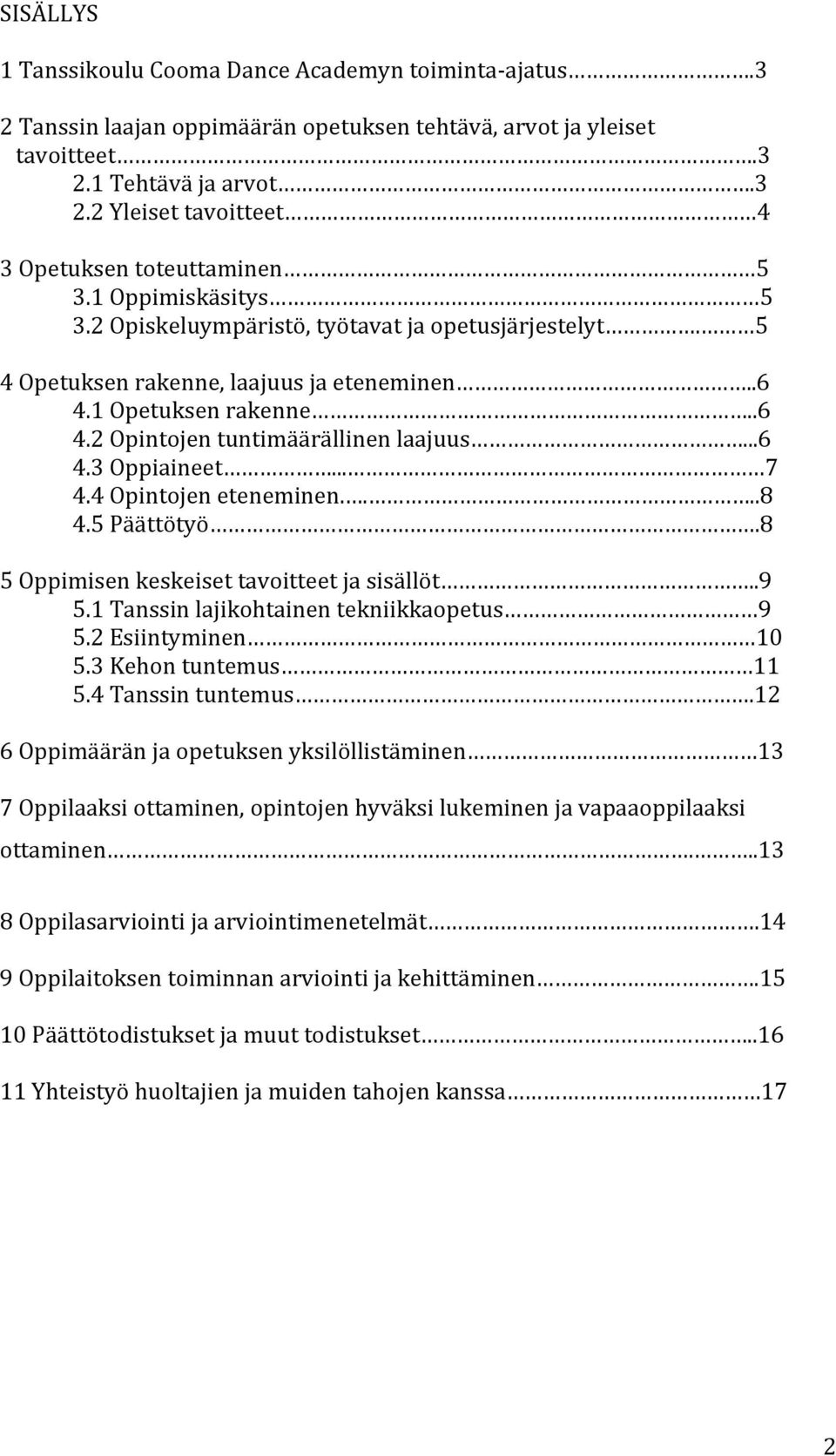 .. 7 4.4 Opintojen eteneminen....8 4.5 Päättötyö.8 5 Oppimisen keskeiset tavoitteet ja sisällöt..9 5.1 Tanssin lajikohtainen tekniikkaopetus 9 5.2 Esiintyminen 10 5.3 Kehon tuntemus 11 5.