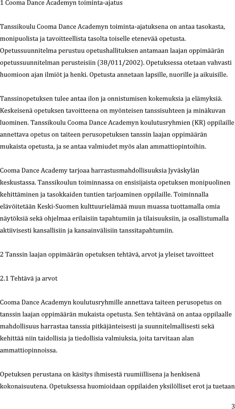 Opetusta annetaan lapsille, nuorille ja aikuisille. Tanssinopetuksen tulee antaa ilon ja onnistumisen kokemuksia ja elämyksiä.