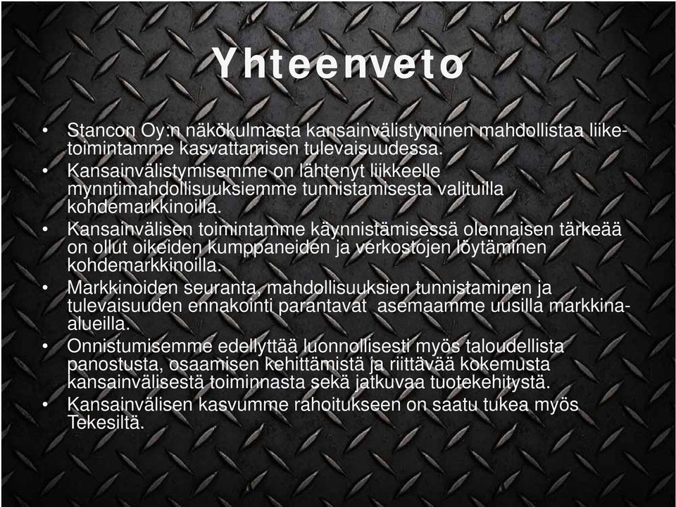Kansainvälisen toimintamme käynnistämisessä olennaisen tärkeää on ollut oikeiden kumppaneiden ja verkostojen löytäminen kohdemarkkinoilla.