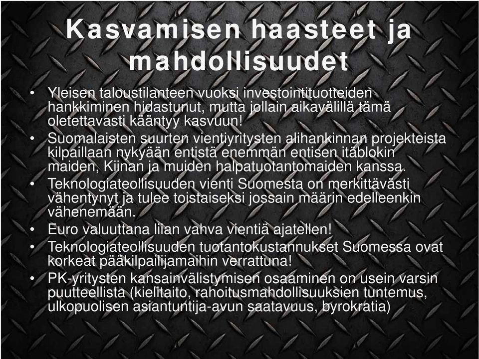Teknologiateollisuuden vienti Suomesta on merkittävästi vähentynyt ja tulee toistaiseksi jossain määrin edelleenkin vähenemään. Euro valuuttana liian vahva vientiä ajatellen!