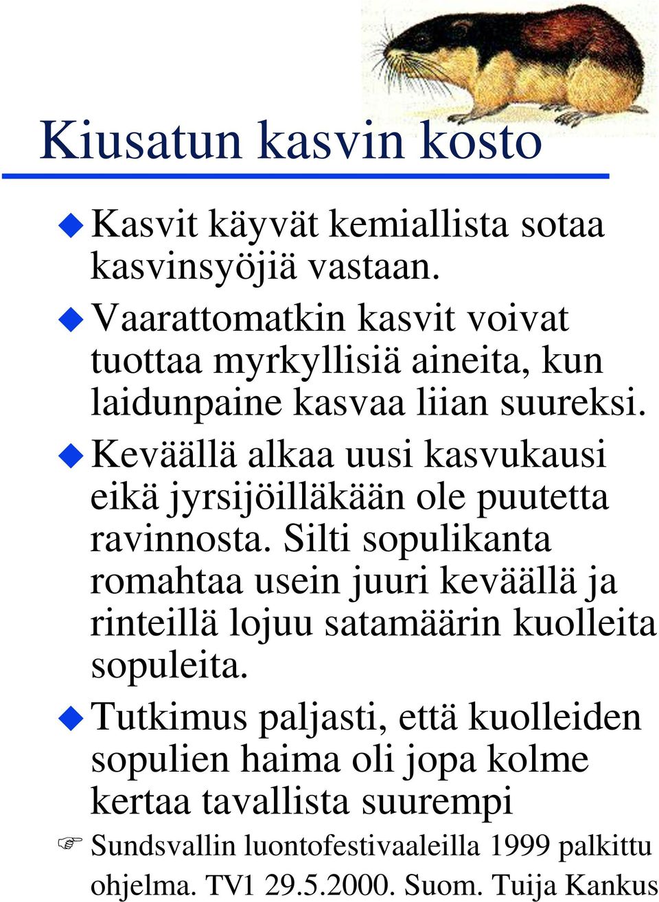 Keväällä alkaa uusi kasvukausi eikä jyrsijöilläkään ole puutetta ravinnosta.