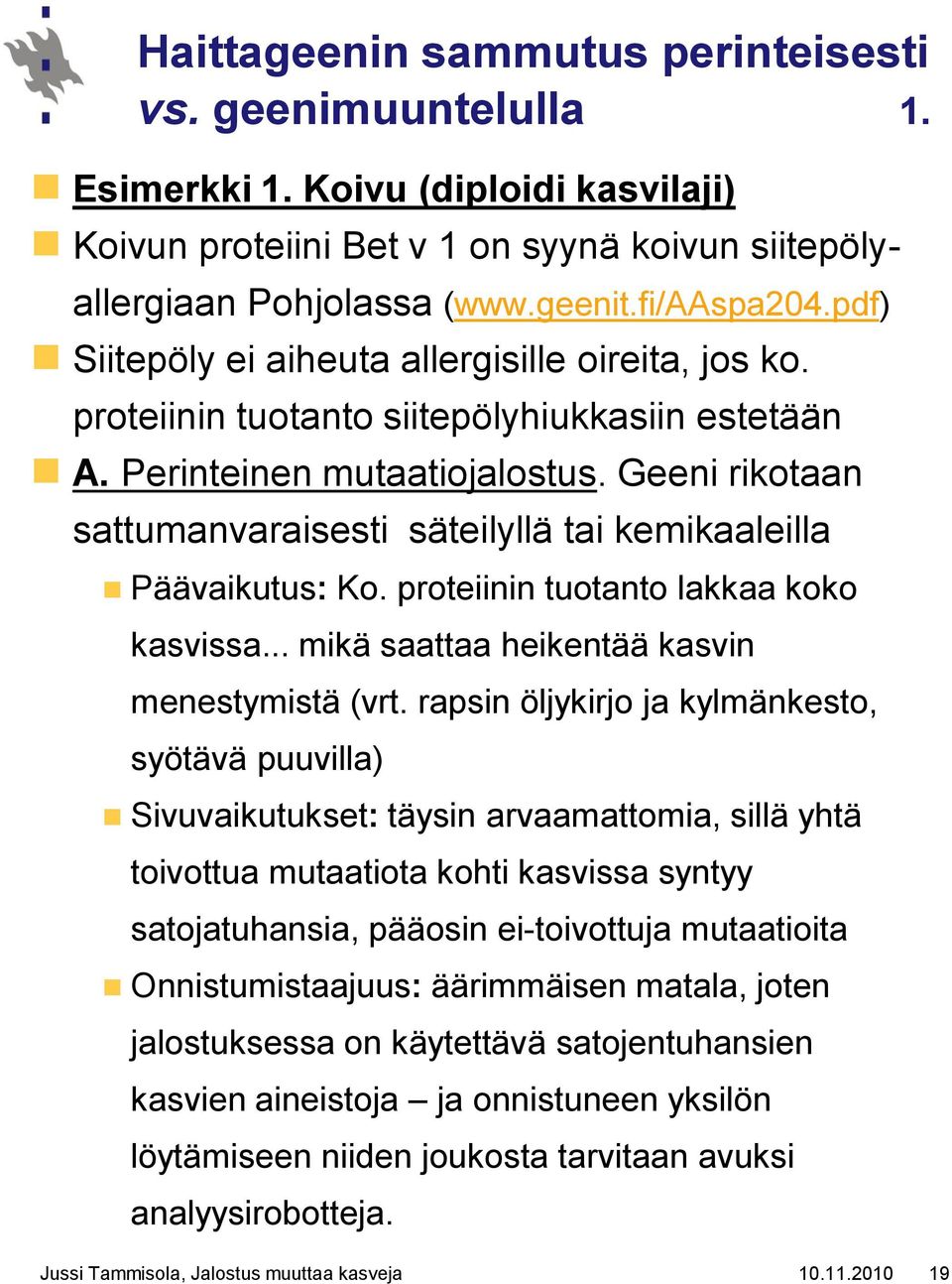 Geeni rikotaan sattumanvaraisesti säteilyllä tai kemikaaleilla Päävaikutus: Ko. proteiinin tuotanto lakkaa koko kasvissa... mikä saattaa heikentää kasvin menestymistä (vrt.