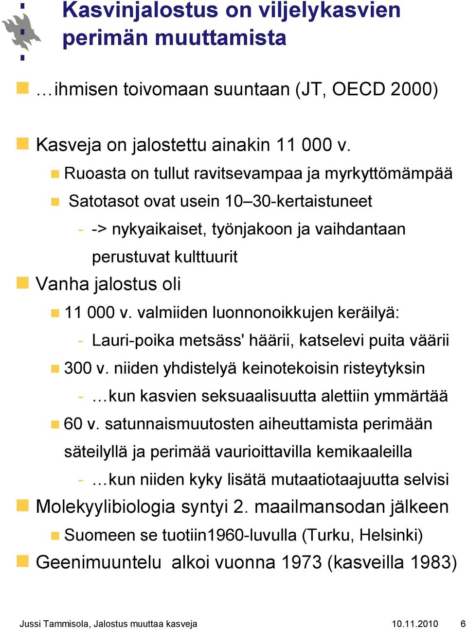 valmiiden luonnonoikkujen keräilyä: - Lauri-poika metsäss' häärii, katselevi puita väärii 300 v. niiden yhdistelyä keinotekoisin risteytyksin - kun kasvien seksuaalisuutta alettiin ymmärtää 60 v.